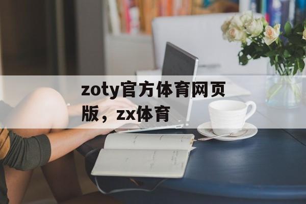 zoty官方体育网页版，zx体育