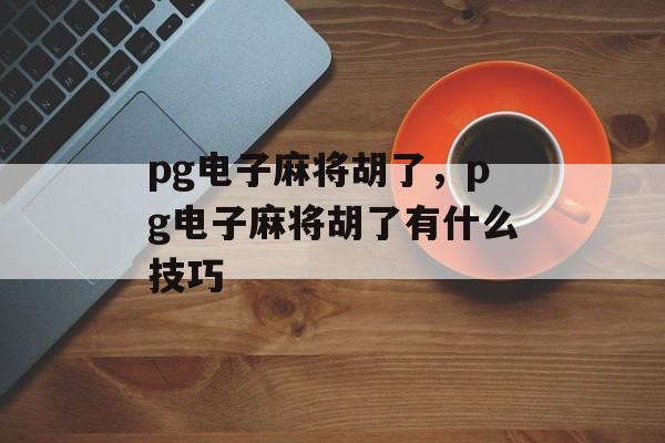 pg电子麻将胡了，pg电子麻将胡了有什么技巧